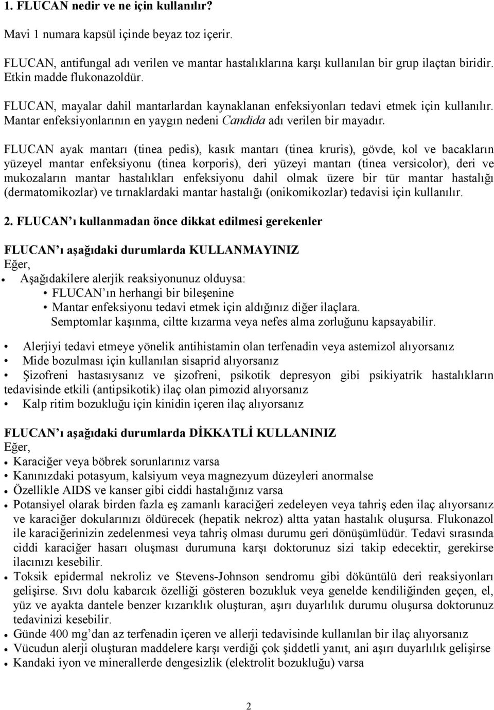 FLUCAN ayak mantarı (tinea pedis), kasık mantarı (tinea kruris), gövde, kol ve bacakların yüzeyel mantar enfeksiyonu (tinea korporis), deri yüzeyi mantarı (tinea versicolor), deri ve mukozaların