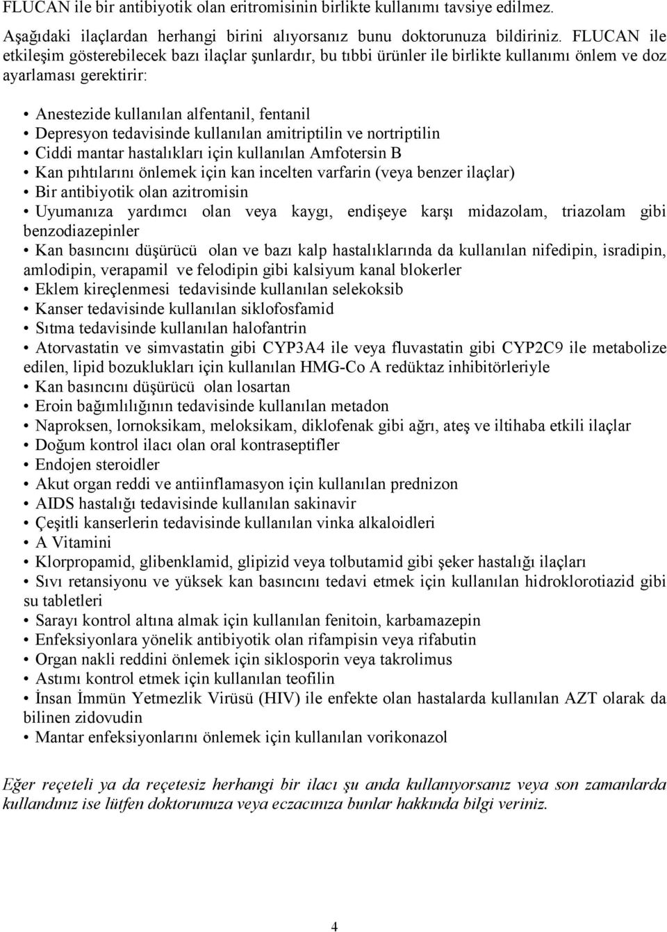 tedavisinde kullanılan amitriptilin ve nortriptilin Ciddi mantar hastalıkları için kullanılan Amfotersin B Kan pıhtılarını önlemek için kan incelten varfarin (veya benzer ilaçlar) Bir antibiyotik