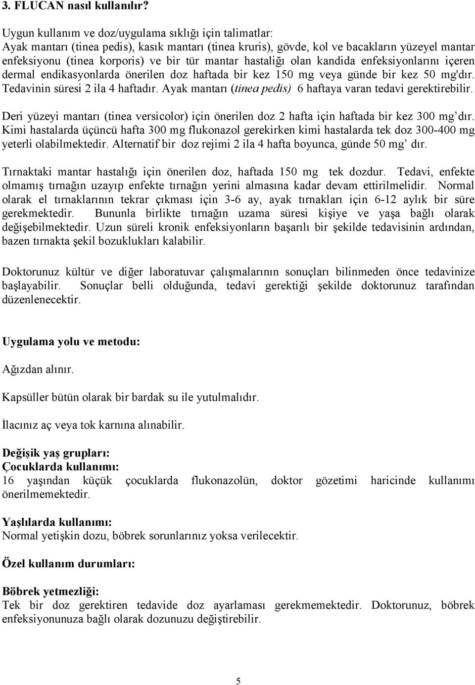 mantar hastaliğı olan kandida enfeksiyonlarını içeren dermal endikasyonlarda önerilen doz haftada bir kez 150 mg veya günde bir kez 50 mg'dır. Tedavinin süresi 2 ila 4 haftadır.