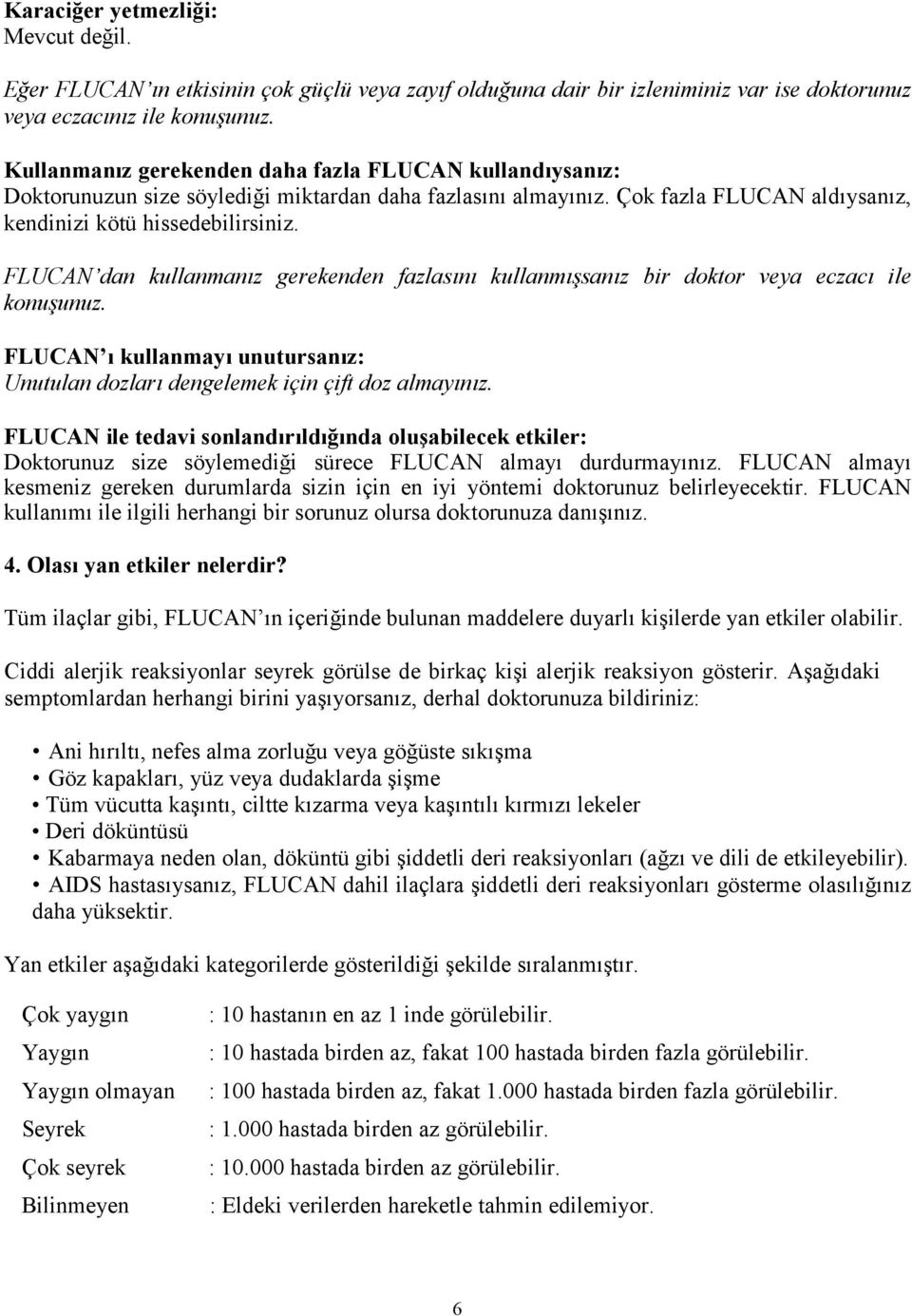 FLUCAN dan kullanmanız gerekenden fazlasını kullanmışsanız bir doktor veya eczacı ile konuşunuz. FLUCAN ı kullanmayı unutursanız: Unutulan dozları dengelemek için çift doz almayınız.