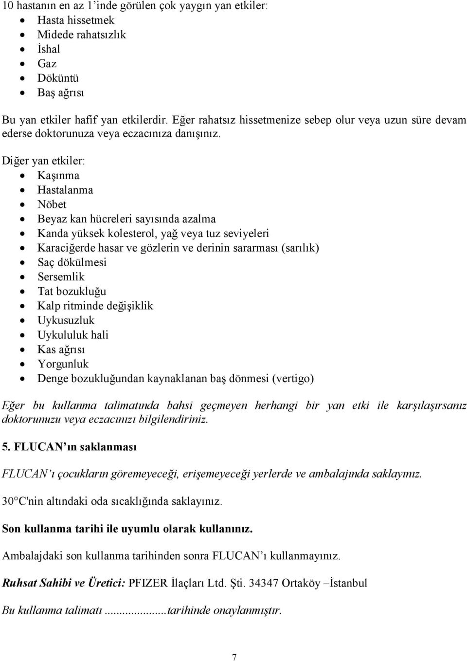 Diğer yan etkiler: Kaşınma Hastalanma Nöbet Beyaz kan hücreleri sayısında azalma Kanda yüksek kolesterol, yağ veya tuz seviyeleri Karaciğerde hasar ve gözlerin ve derinin sararması (sarılık) Saç