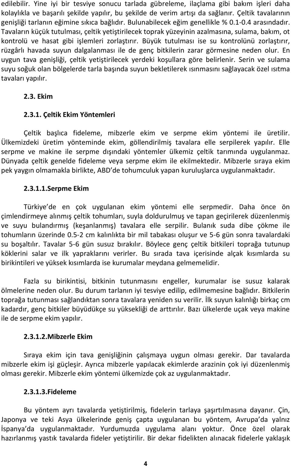 Tavaların küçük tutulması, çeltik yetiştirilecek toprak yüzeyinin azalmasına, sulama, bakım, ot kontrolü ve hasat gibi işlemleri zorlaştırır.