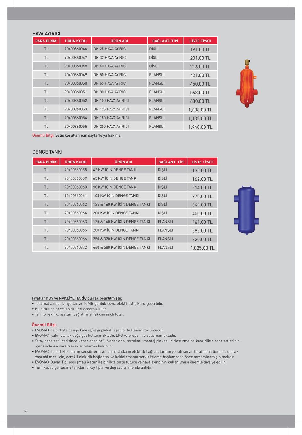 00 TL TL 90400860051 DN 80 HAVA AYIRICI FLANŞLI 563.00 TL TL 90400860052 DN 100 HAVA AYIRICI FLANŞLI 630.00 TL TL 90400860053 DN 125 HAVA AYIRICI FLANŞLI 1,038.