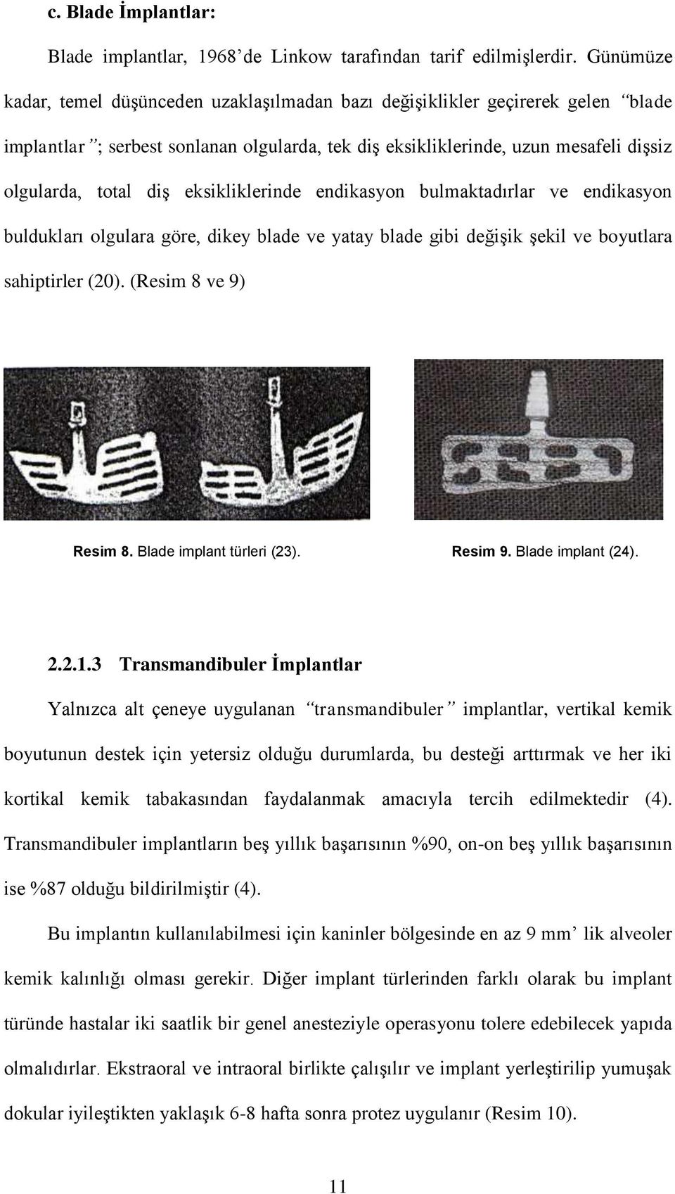eksikliklerinde endikasyon bulmaktadırlar ve endikasyon buldukları olgulara göre, dikey blade ve yatay blade gibi değişik şekil ve boyutlara sahiptirler (20). (Resim 8 ve 9) Resim 8.