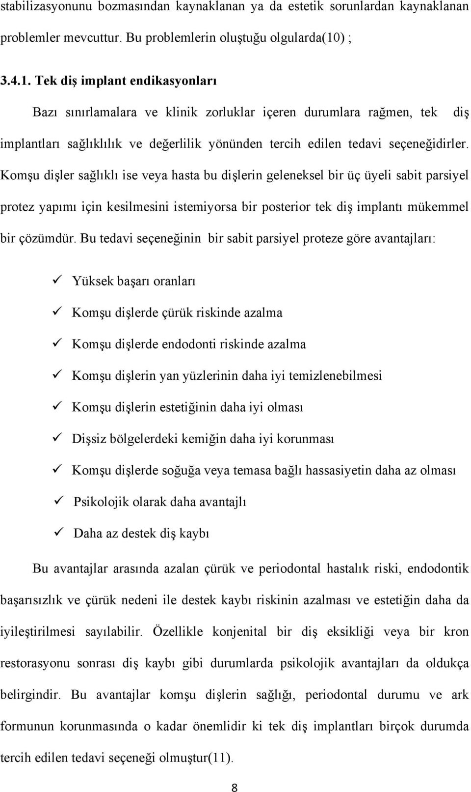 Komşu dişler sağlıklı ise veya hasta bu dişlerin geleneksel bir üç üyeli sabit parsiyel protez yapımı için kesilmesini istemiyorsa bir posterior tek diş implantı mükemmel bir çözümdür.