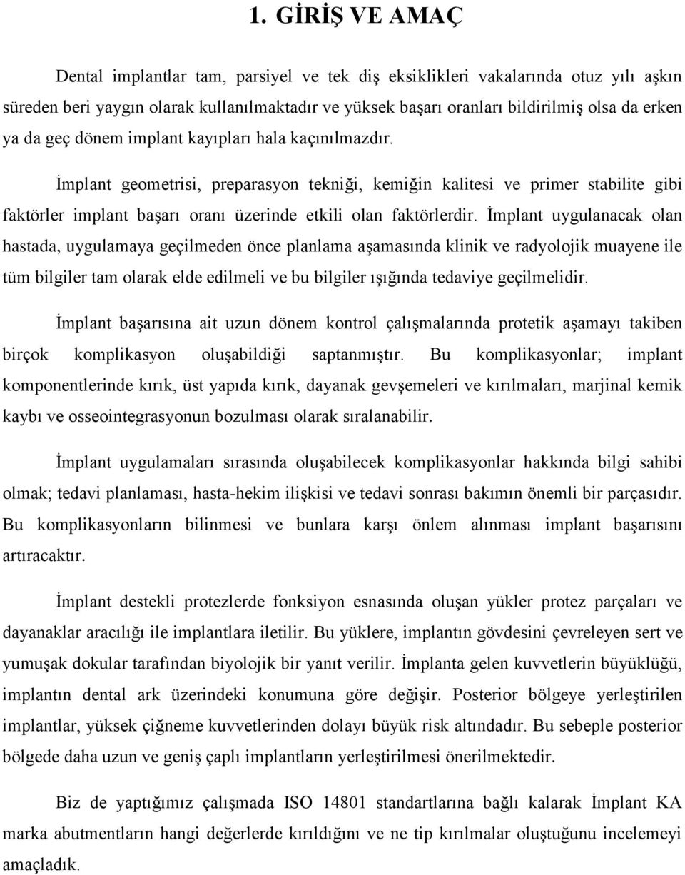 İmplant uygulanacak olan hastada, uygulamaya geçilmeden önce planlama aşamasında klinik ve radyolojik muayene ile tüm bilgiler tam olarak elde edilmeli ve bu bilgiler ışığında tedaviye geçilmelidir.