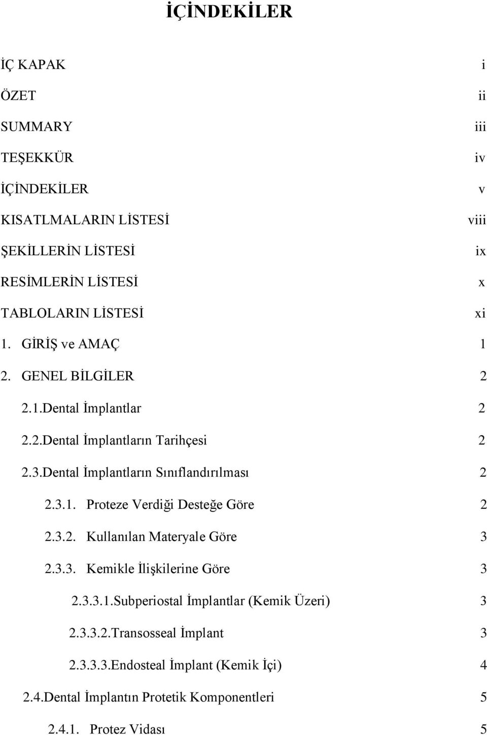 Dental İmplantların Sınıflandırılması 2 2.3.1. Proteze Verdiği Desteğe Göre 2 2.3.2. Kullanılan Materyale Göre 3 2.3.3. Kemikle İlişkilerine Göre 3 2.