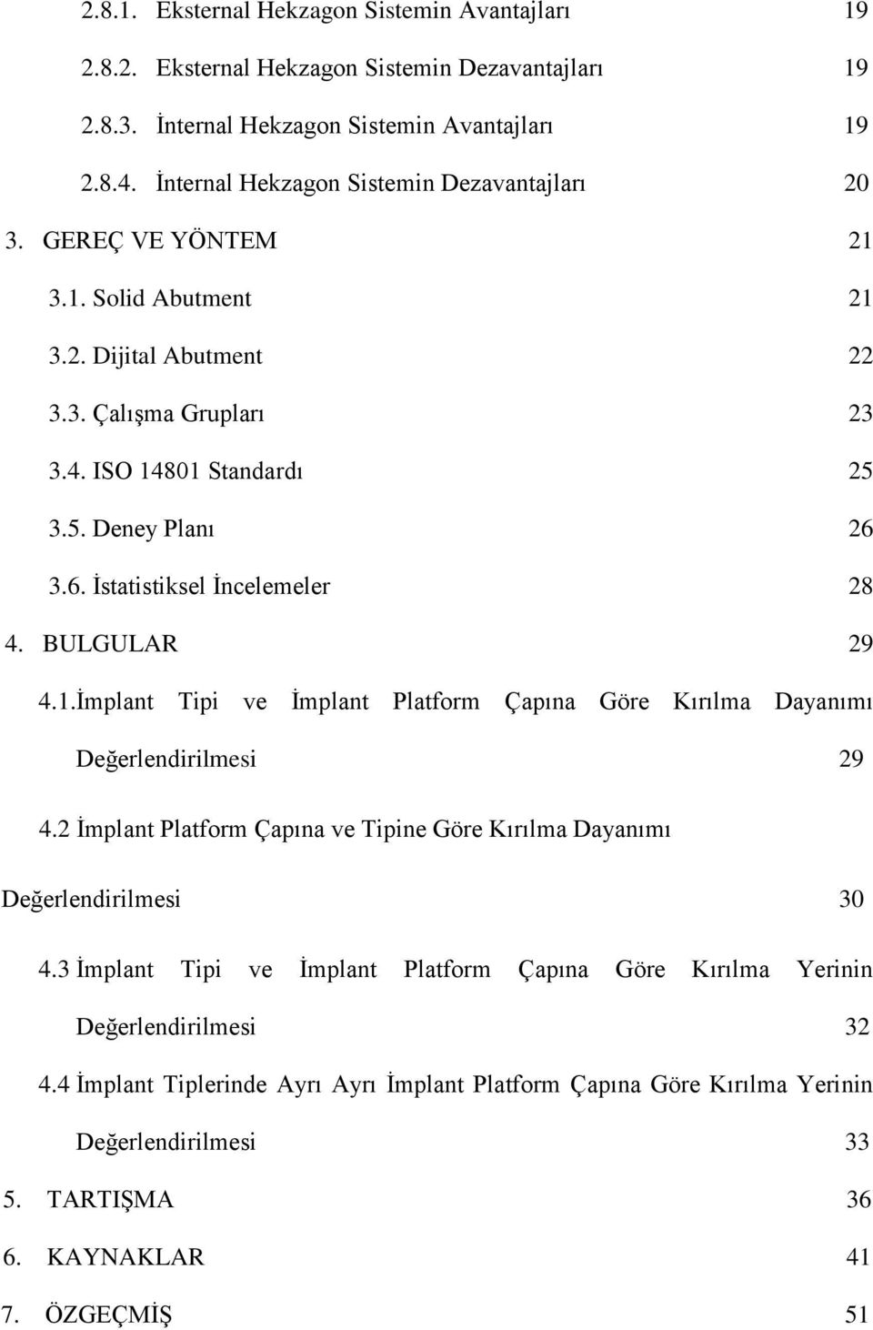 3.6. İstatistiksel İncelemeler 28 4. BULGULAR 29 4.1.İmplant Tipi ve İmplant Platform Çapına Göre Kırılma Dayanımı Değerlendirilmesi 29 4.