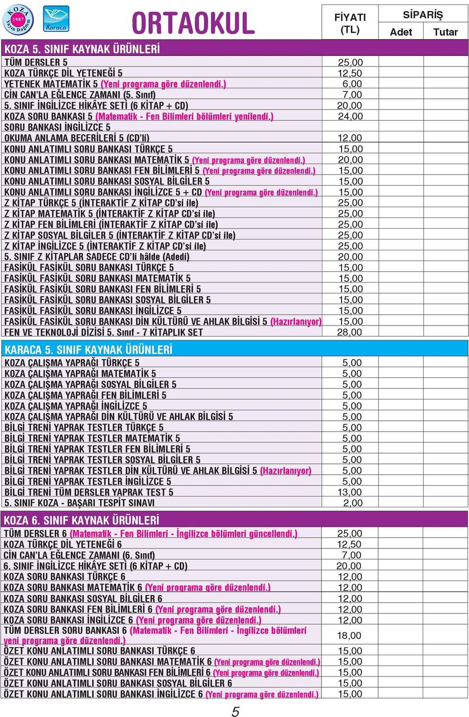 ) 24,00 SORU BANKASI İNGİLİZCE 5 OKUMA ANLAMA BECERİLERİ 5 (CD li) 12,00 KONU ANLATIMLI SORU BANKASI TÜRKÇE 5 15,00 KONU ANLATIMLI SORU BANKASI MATEMATİK 5 (Yeni programa göre düzenlendi.