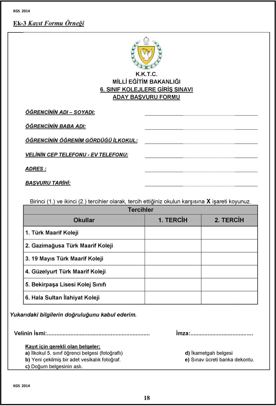 ) ve ikinci (2.) tercihler olarak, tercih ettiğiniz okulun karşısına X işareti koyunuz. Tercihler 1. Türk Maarif Koleji 2. Gazimağusa Türk Maarif Koleji 3. 19 Mayıs Türk Maarif Koleji 4.