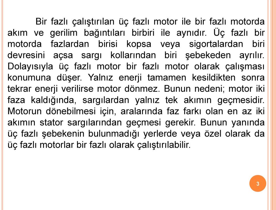 Dolayısıyla üç fazlı motor bir fazlı motor olarak çalışması konumuna düşer. Yalnız enerji tamamen kesildikten sonra tekrar enerji verilirse motor dönmez.