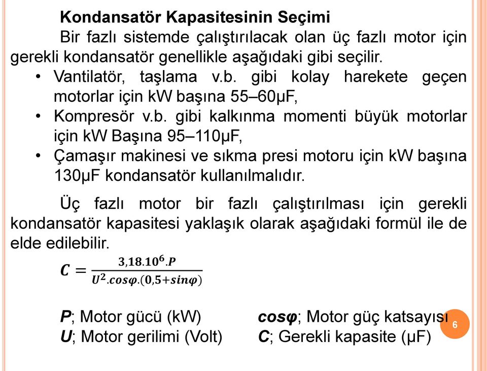 gibi kolay harekete geçen motorlar için kw başına 55 60μF, Kompresör v.b. gibi kalkınma momenti büyük motorlar için kw Başına 95 110μF, Çamaşır makinesi ve sıkma presi motoru için kw başına 130μF kondansatör kullanılmalıdır.