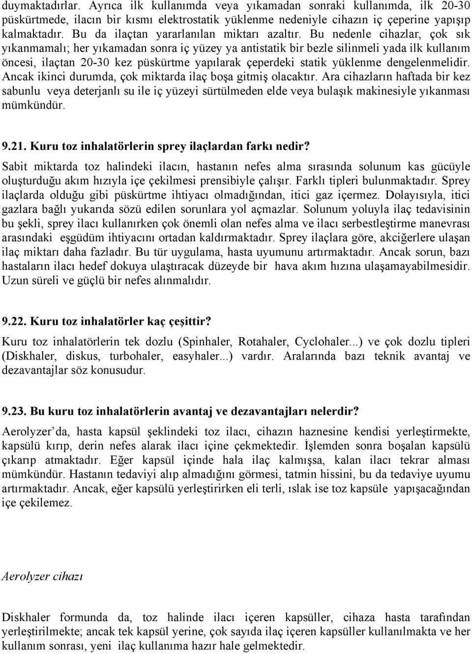 Bu nedenle cihazlar, çok sık yıkanmamalı; her yıkamadan sonra iç yüzey ya antistatik bir bezle silinmeli yada ilk kullanım öncesi, ilaçtan 20-30 kez püskürtme yapılarak çeperdeki statik yüklenme