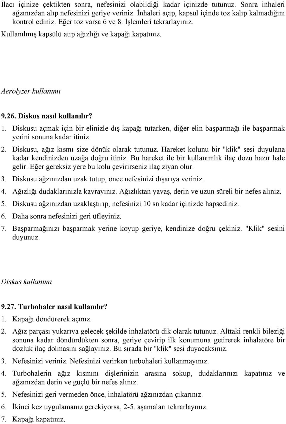 Diskus nasıl kullanılır? 1. Diskusu açmak için bir elinizle dış kapağı tutarken, diğer elin başparmağı ile başparmak yerini sonuna kadar itiniz. 2. Diskusu, ağız kısmı size dönük olarak tutunuz.