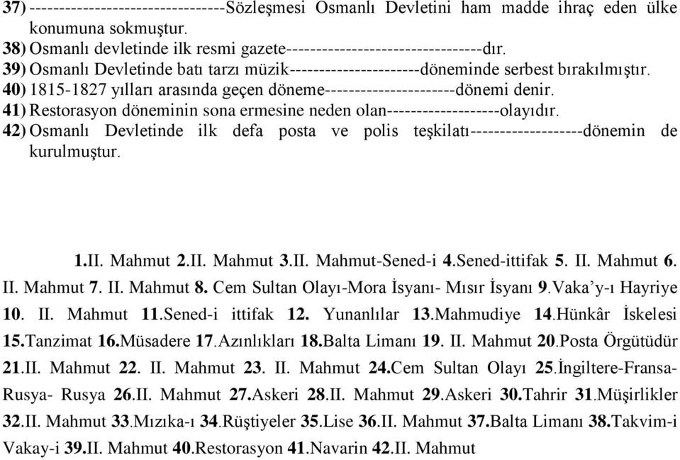 41) Restorasyon döneminin sona ermesine neden olan-------------------olayıdır. 42) Osmanlı Devletinde ilk defa posta ve polis teşkilatı-------------------dönemin de kurulmuştur. 1.II. Mahmut 2.II. Mahmut 3.