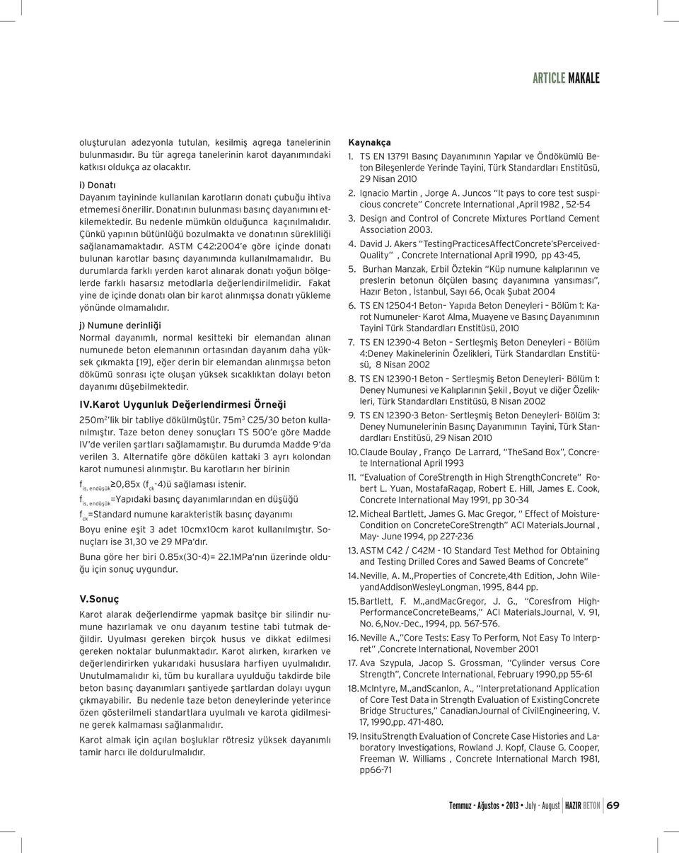 Çünkü yapının bütünlüğü bozulmakta ve donatının sürekliliği sağlanamamaktadır. ASTM C42:2004 e göre içinde donatı bulunan karotlar basınç dayanımında kullanılmamalıdır.