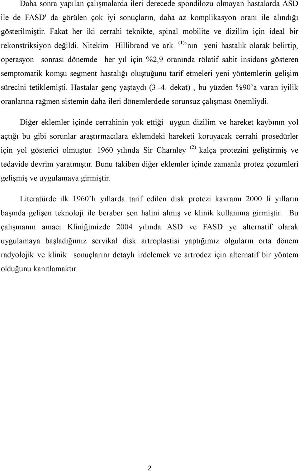 (1) nın yeni hastalık olarak belirtip, operasyon sonrası dönemde her yıl için %2,9 oranında rölatif sabit insidans gösteren semptomatik komşu segment hastalığı oluştuğunu tarif etmeleri yeni