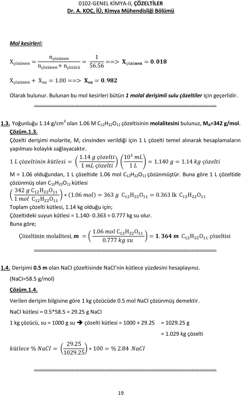 M = 1.06 olduğundan, 1 L çözeltide 1.06 mol C 12 H 22 O 11 çözünmüştür. Buna göre 1 L çözeltide çözünmüş olan C 12 H 22 O 11 kütlesi Toplam çözelti kütlesi, 1.