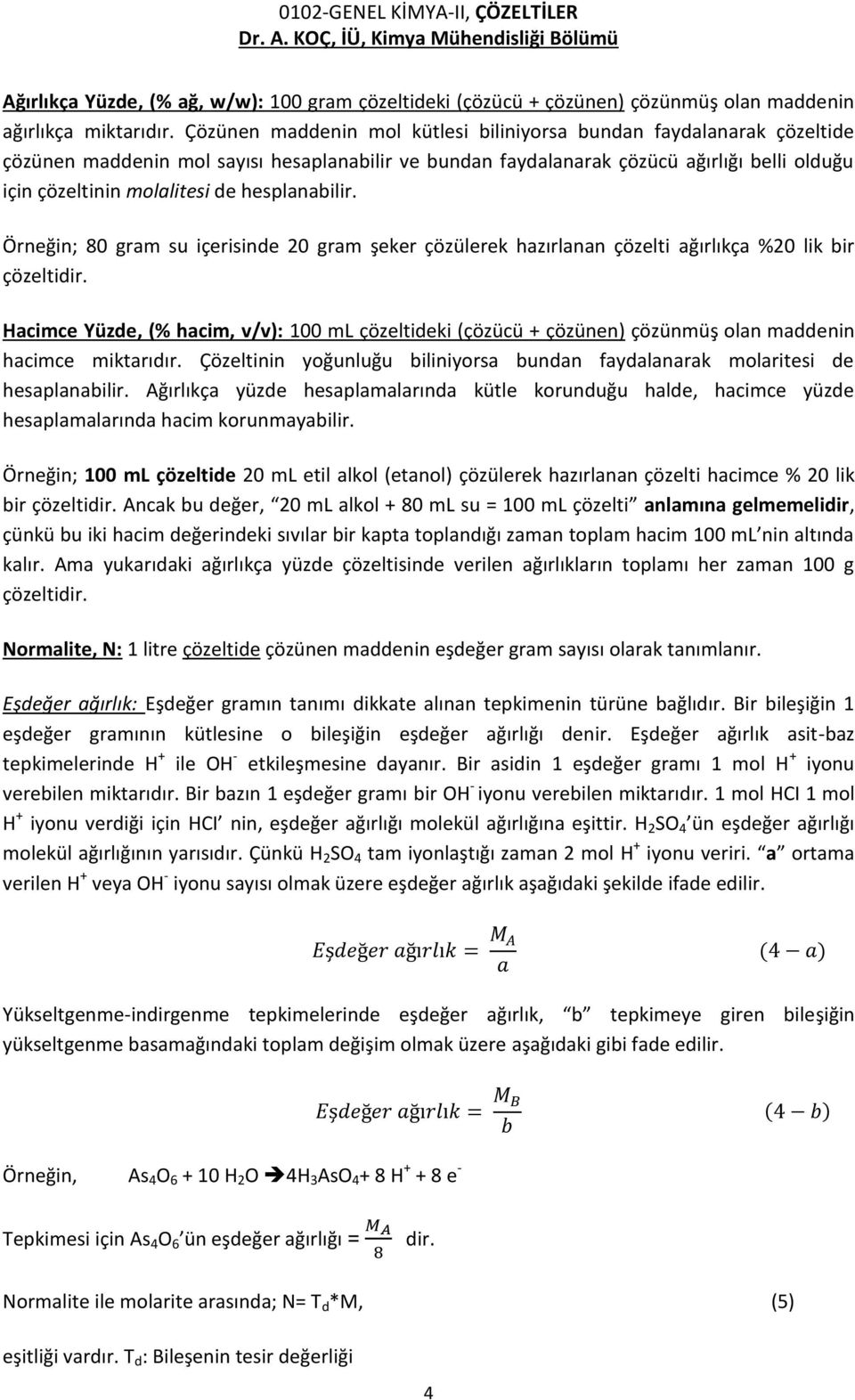 hesplanabilir. Örneğin; 80 gram su içerisinde 20 gram şeker çözülerek hazırlanan çözelti ağırlıkça %20 lik bir çözeltidir.