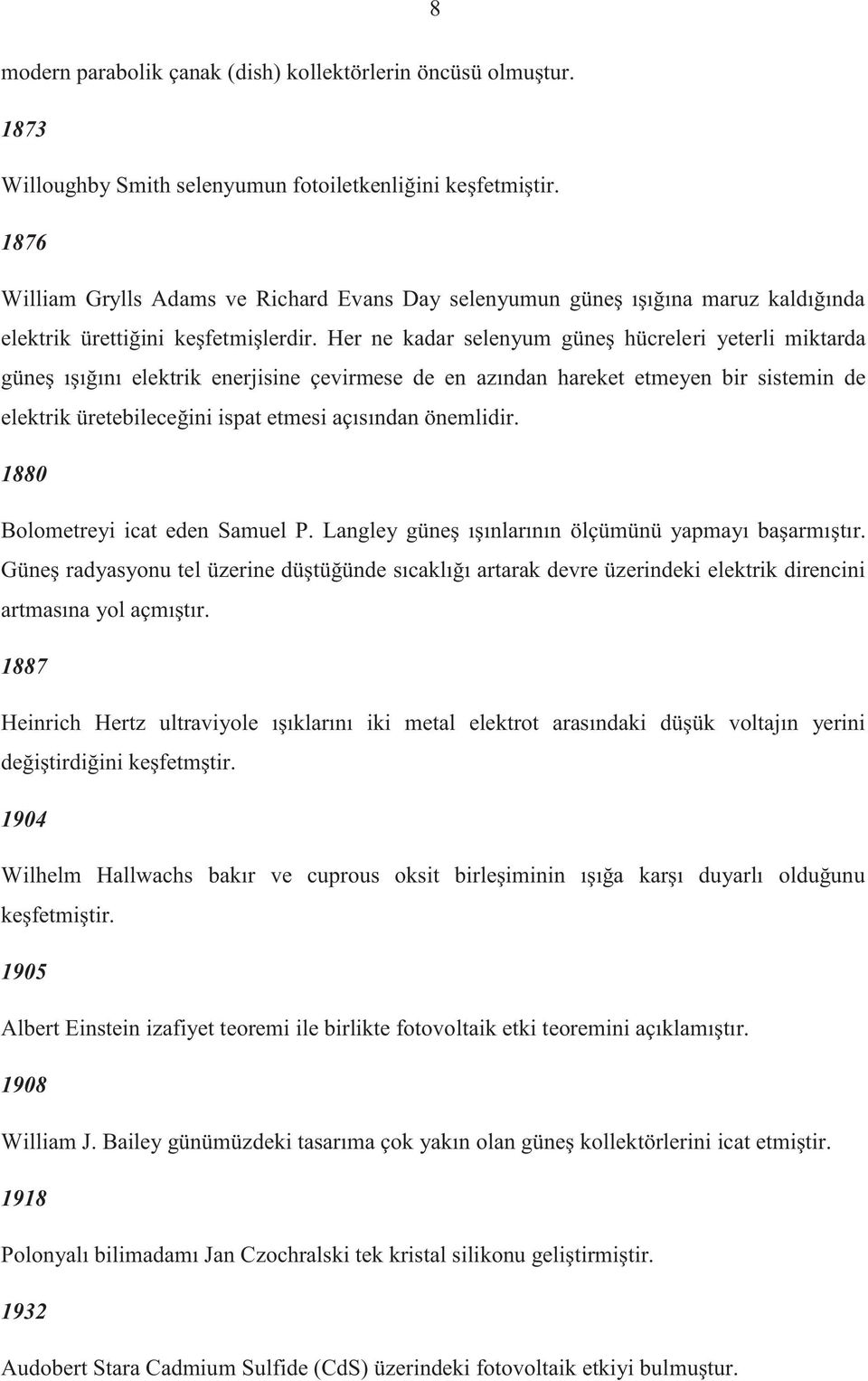 Her ne kadar selenyum güneş hücreleri yeterli miktarda güneş ışığını elektrik enerjisine çevirmese de en azından hareket etmeyen bir sistemin de elektrik üretebileceğini ispat etmesi açısından