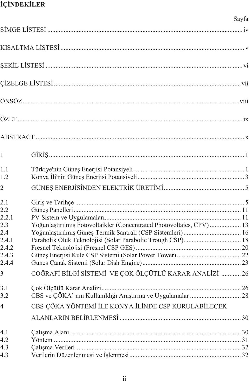 2.1 PV Sistem ve Uygulamaları... 11 2.3 Yoğunlaştırılmış Fotovoltaikler (Concentrated Photovoltaics, CPV)... 13 2.4 Yoğunlaştırılmış Güneş Termik Santrali (CSP Sistemleri)... 16 2.4.1 Parabolik Oluk Teknolojisi (Solar Parabolic Trough CSP).