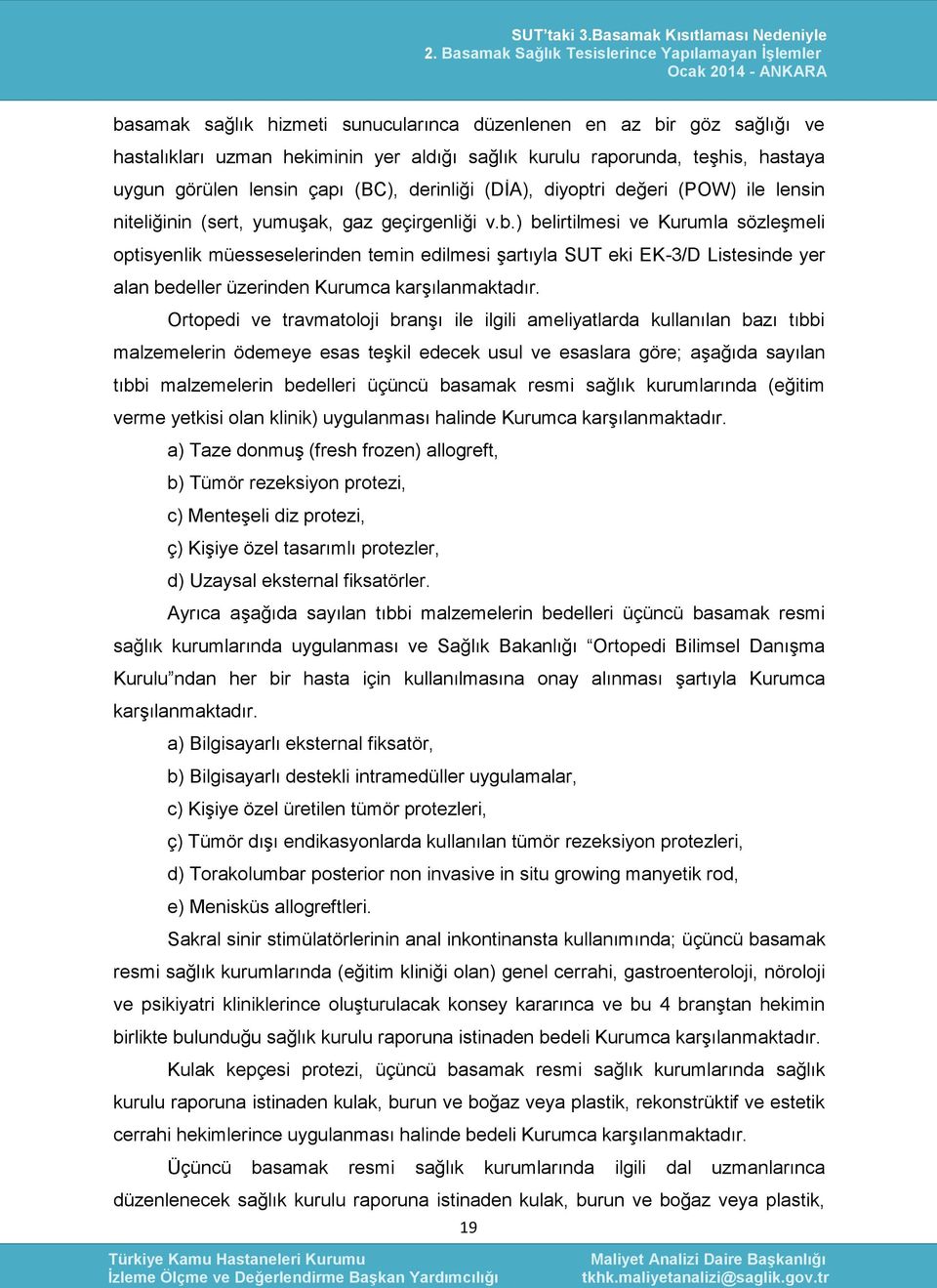 ) belirtilmesi ve Kurumla sözleşmeli optisyenlik müesseselerinden temin edilmesi şartıyla SUT eki EK-3/D Listesinde yer alan bedeller üzerinden Kurumca karşılanmaktadır.