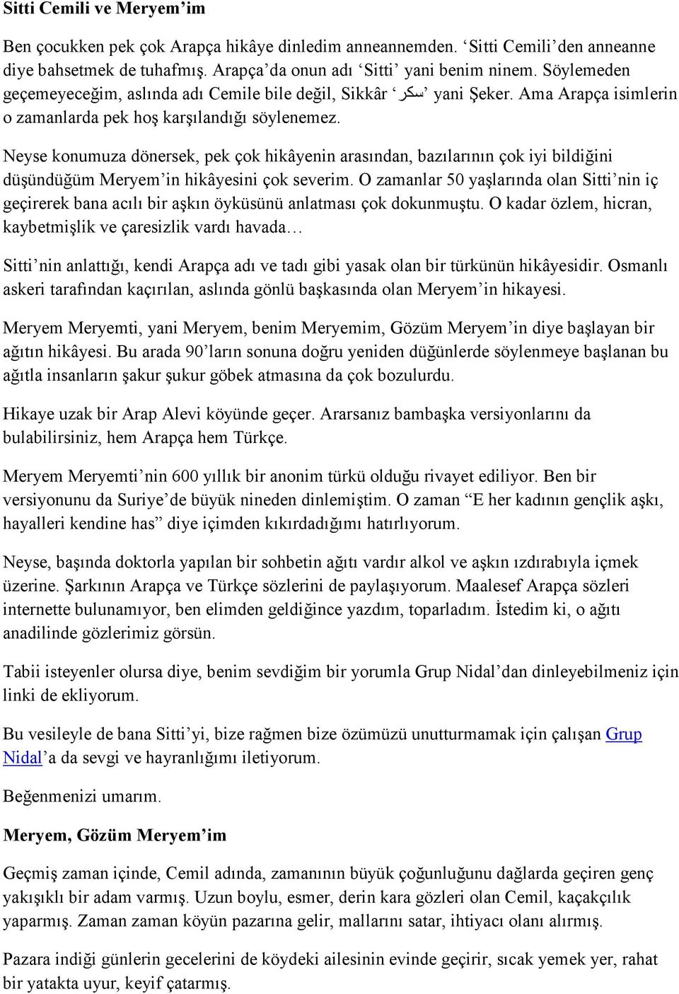 Neyse konumuza dönersek, pek çok hikâyenin arasından, bazılarının çok iyi bildiğini düşündüğüm Meryem in hikâyesini çok severim.