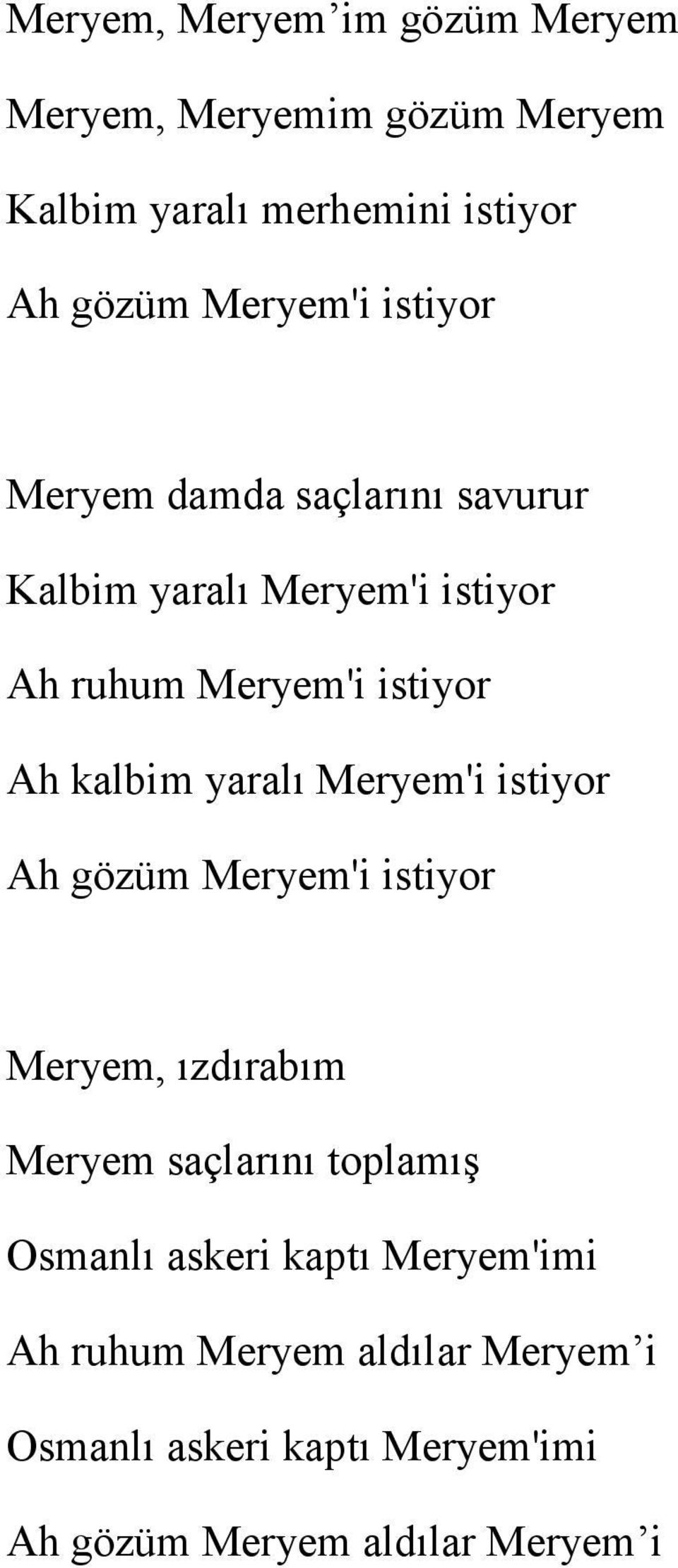 kalbim yaralı Meryem'i istiyor Ah gözüm Meryem'i istiyor Meryem, ızdırabım Meryem saçlarını toplamış Osmanlı