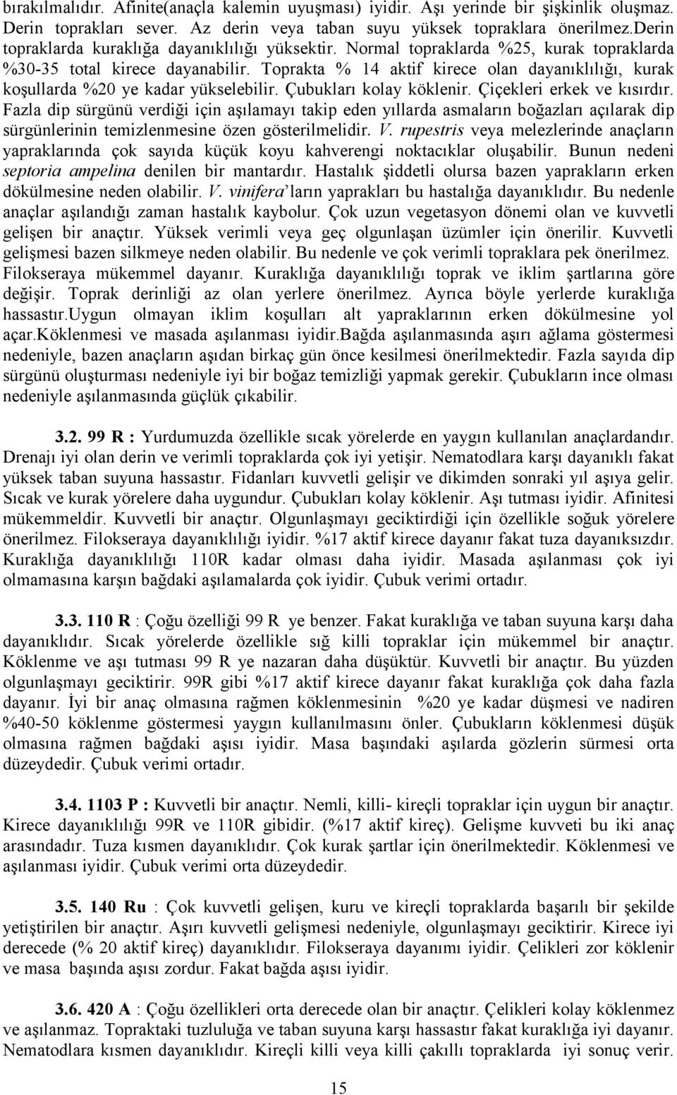 Toprakta % 14 aktif kirece olan dayanıklılığı, kurak koşullarda %20 ye kadar yükselebilir. Çubukları kolay köklenir. Çiçekleri erkek ve kısırdır.