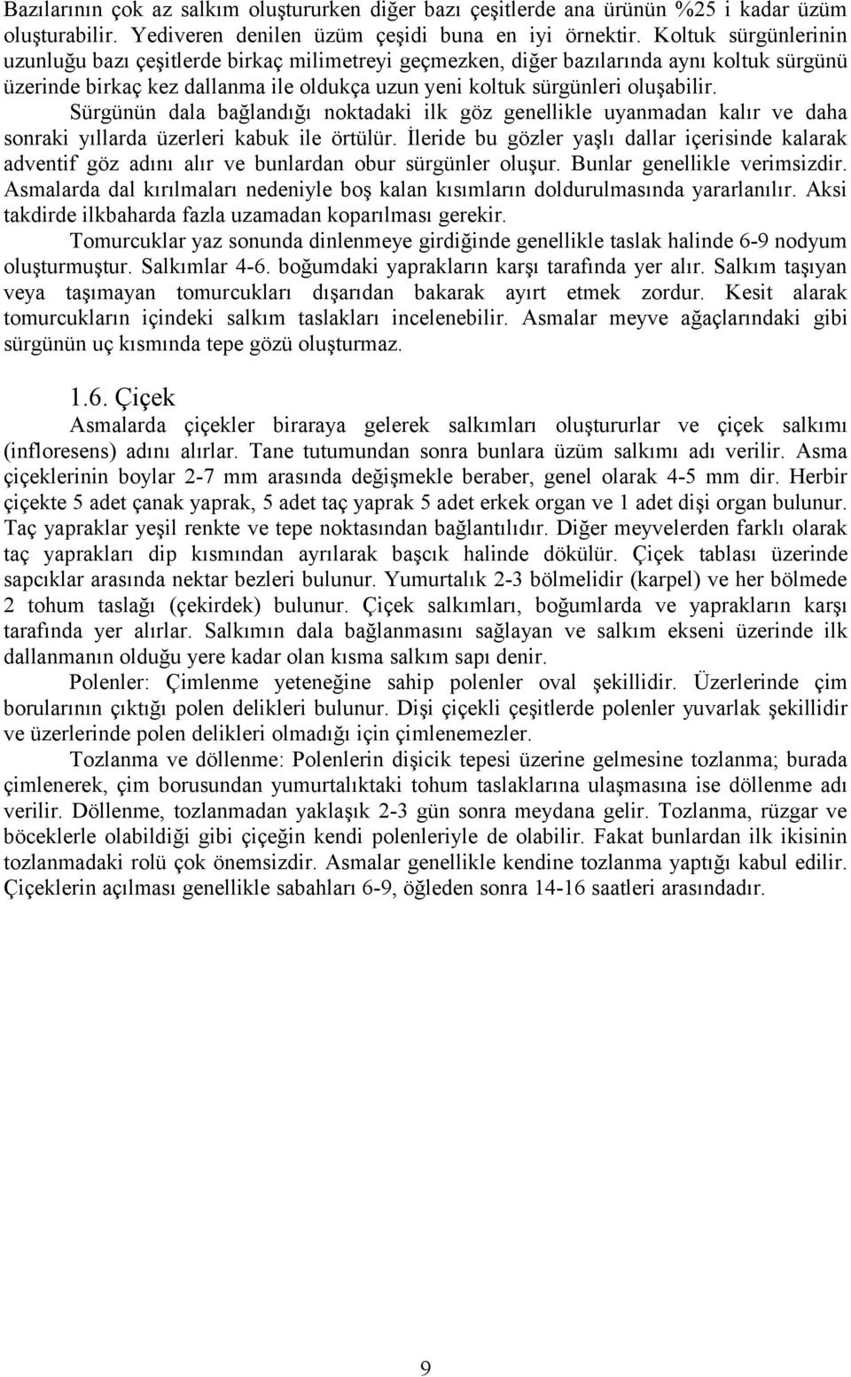 Sürgünün dala bağlandığı noktadaki ilk göz genellikle uyanmadan kalır ve daha sonraki yıllarda üzerleri kabuk ile örtülür.