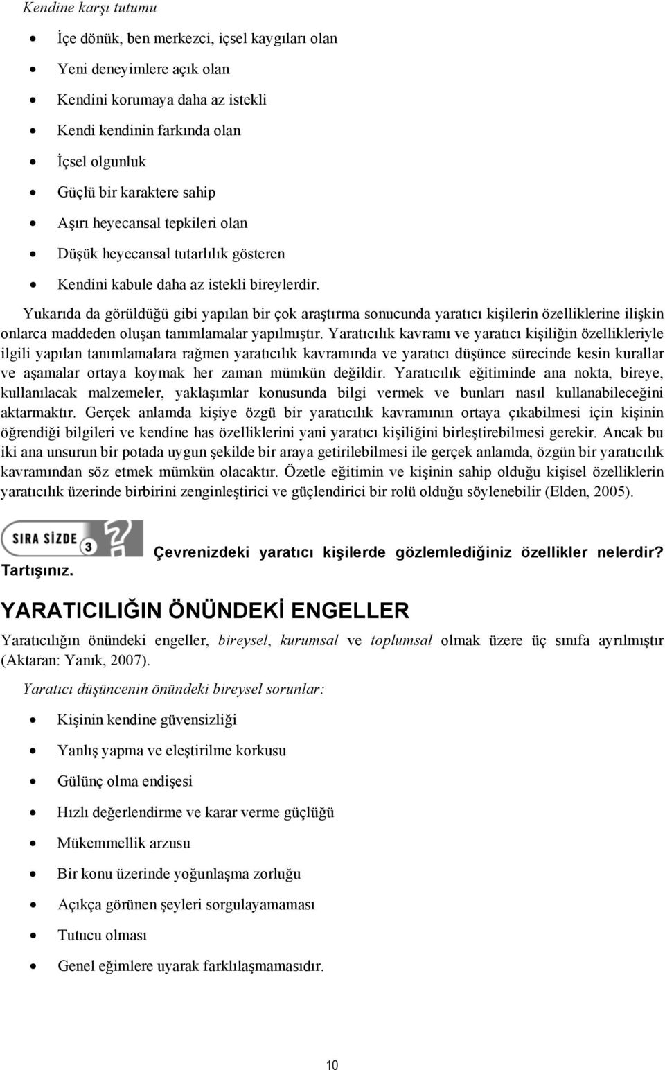 Yukarıda da görüldüğü gibi yapılan bir çok araştırma sonucunda yaratıcı kişilerin özelliklerine ilişkin onlarca maddeden oluşan tanımlamalar yapılmıştır.