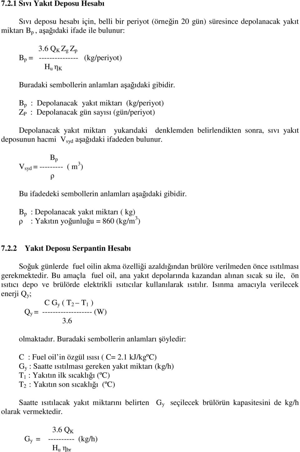 B p : Depolanacak yakıt miktarı (kg/periyot) Z P : Depolanacak gün sayısı (gün/periyot) Depolanacak yakıt miktarı yukarıdaki denklemden belirlendikten sonra, sıvı yakıt deposunun hacmi V syd