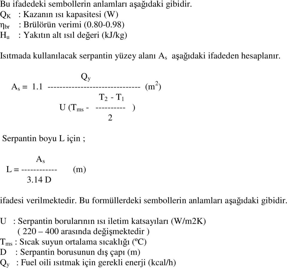 1 ------------------------------- (m 2 ) T 2 - T 1 U (T ms - ---------- ) 2 Serpantin boyu L için ; A s L = ------------ 3.14 D (m) ifadesi verilmektedir.