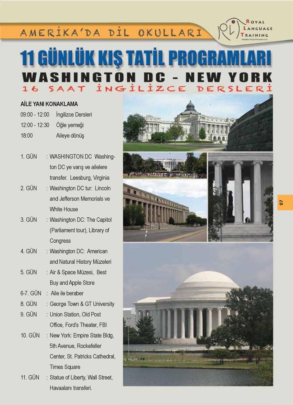 GÜN : Washington DC: American and Natural History Müzeleri 5. GÜN : Air & Space Müzesi, Best Buy and Apple Store 6-7. GÜN : Aile ile beraber 8. GÜN : George Town & GT University 9.