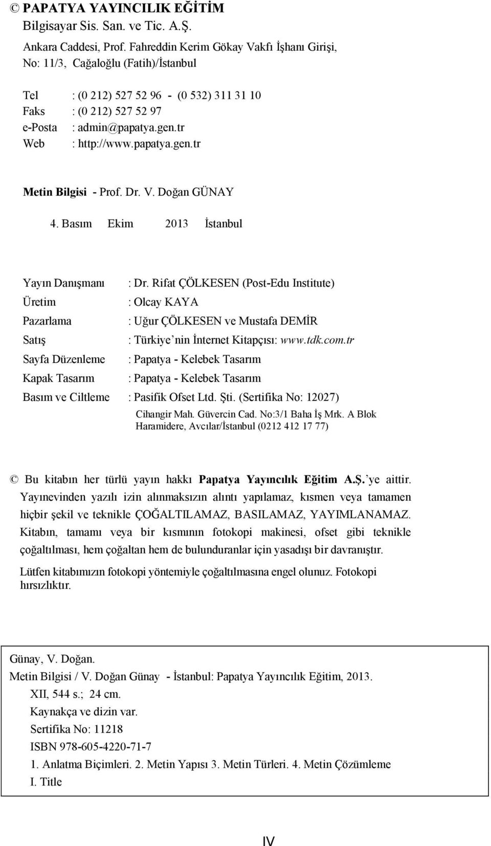 papatya.gen.tr Metin Bilgisi - Prof. Dr. V. Doğan GÜNAY 4. Basım Ekim 2013 İstanbul Yayın Danışmanı Üretim Pazarlama Satış Sayfa Düzenleme Kapak Tasarım : Dr.