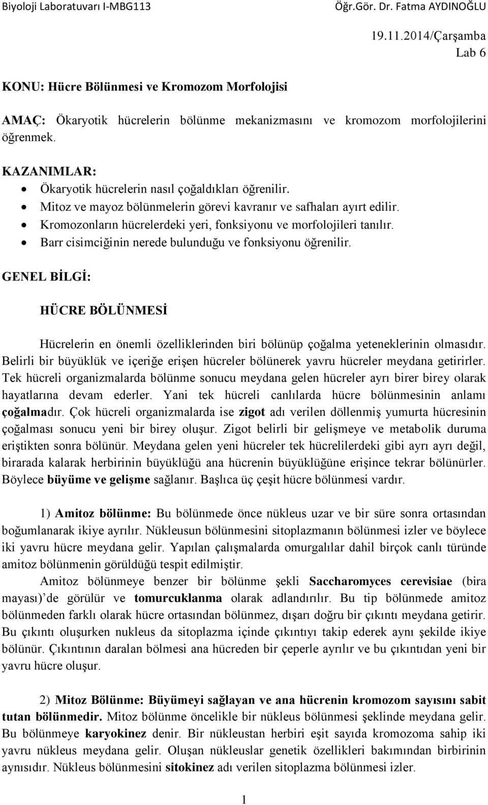 Kromozonların hücrelerdeki yeri, fonksiyonu ve morfolojileri tanılır. Barr cisimciğinin nerede bulunduğu ve fonksiyonu öğrenilir.