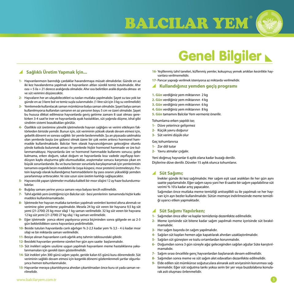 Ahır ısısı belirtilen aralık dışında olması et ve süt verimini düşürecektir. 2- Hayvaların her an ulaşabilecekleri su tasları mutlaka yapılmalıdır.