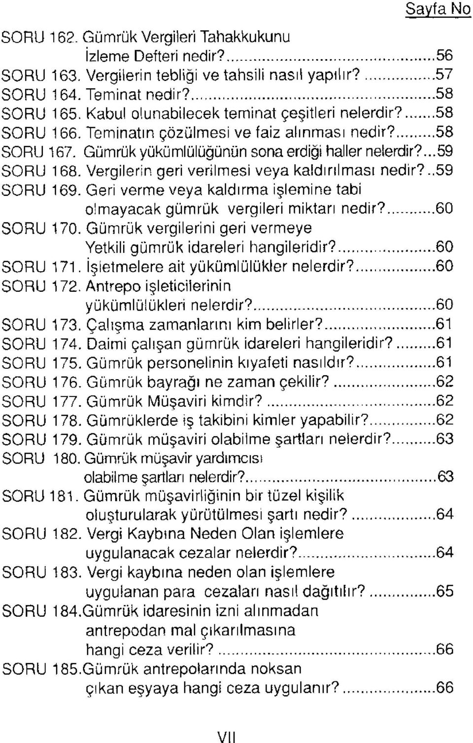 Vergilerin geri verilmesi veya kaldırılması nedir?..59 SORU 169. Geri verme veya kaldırma işlemine tabi olmayacak gümrük vergileri miktarı nedir? 60 SORU 170.