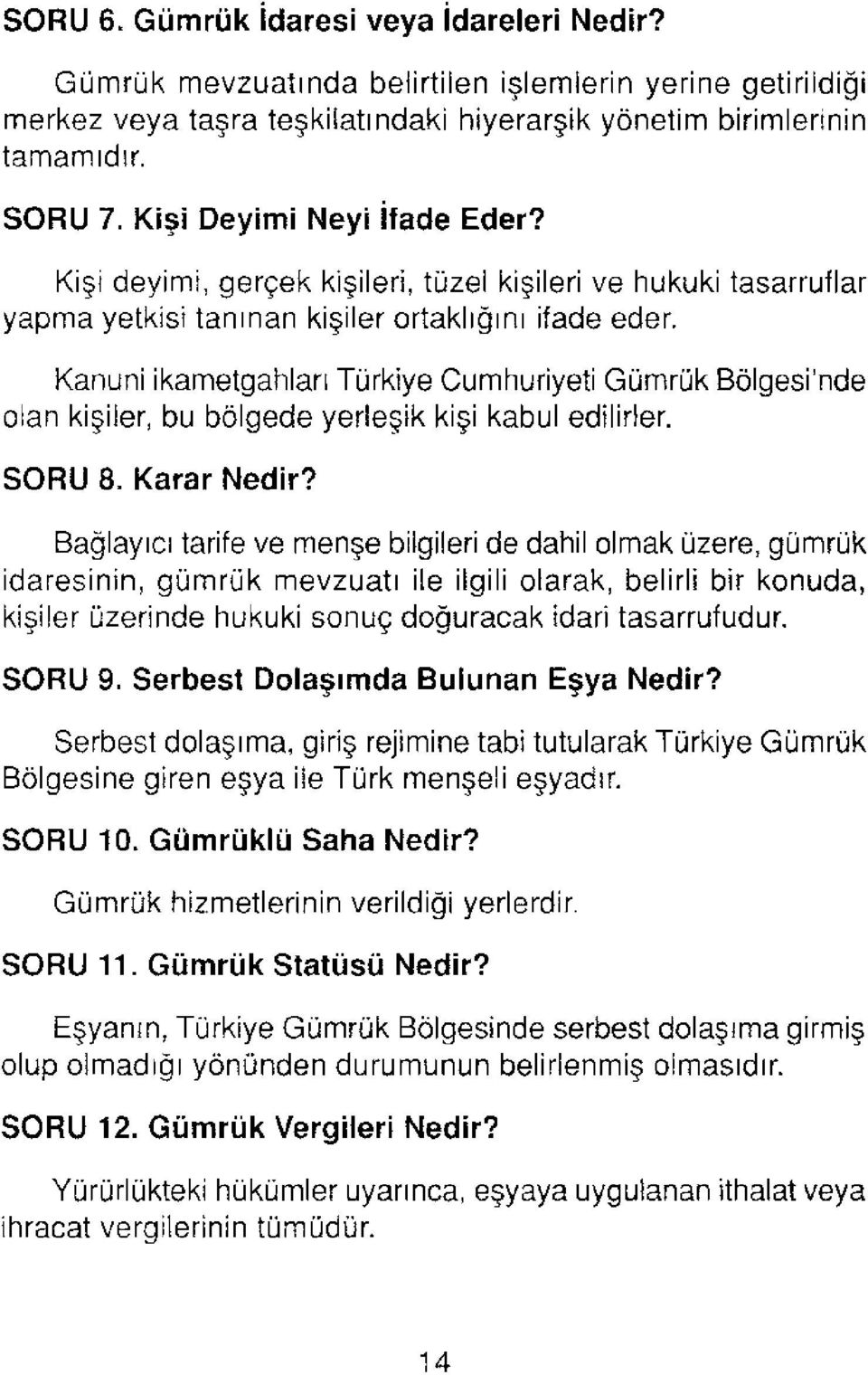 Kanuni ikametgahları Türkiye Cumhuriyeti Gümrük Bölgesi'nde olan kişiler, bu bölgede yerleşik kişi kabul edilirler. SORU 8. Karar Nedir?