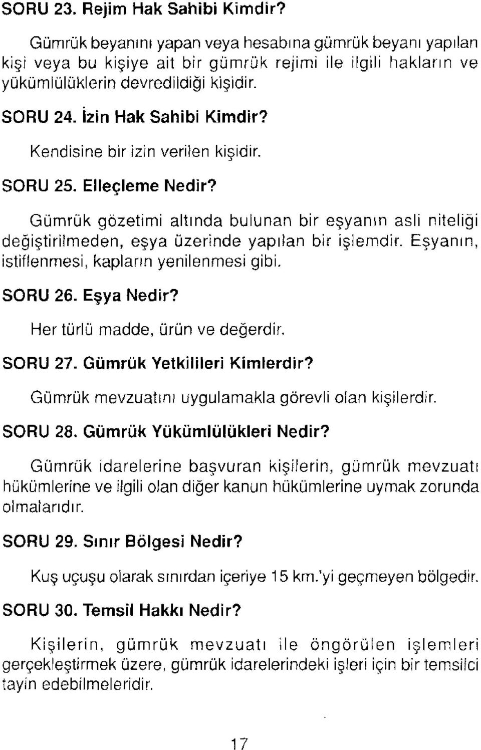 Gümrük gözetimi altında bulunan bir eşyanın asli niteliği değiştirilmeden, eşya üzerinde yapılan bir işlemdir. Eşyanın, istiflenmesi, kapların yenilenmesi gibi. SORU 26. Eşya Nedir?