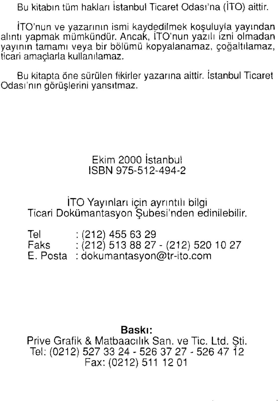 İstanbul Ticaret Odası'nın görüşlerini yansıtmaz. Ekim 2000 İstanbul ISBN 975-512-494-2 İTO Yayınları için ayrıntılı bilgi Ticari Dokümantasyon Şubesi'nden edinilebilir.