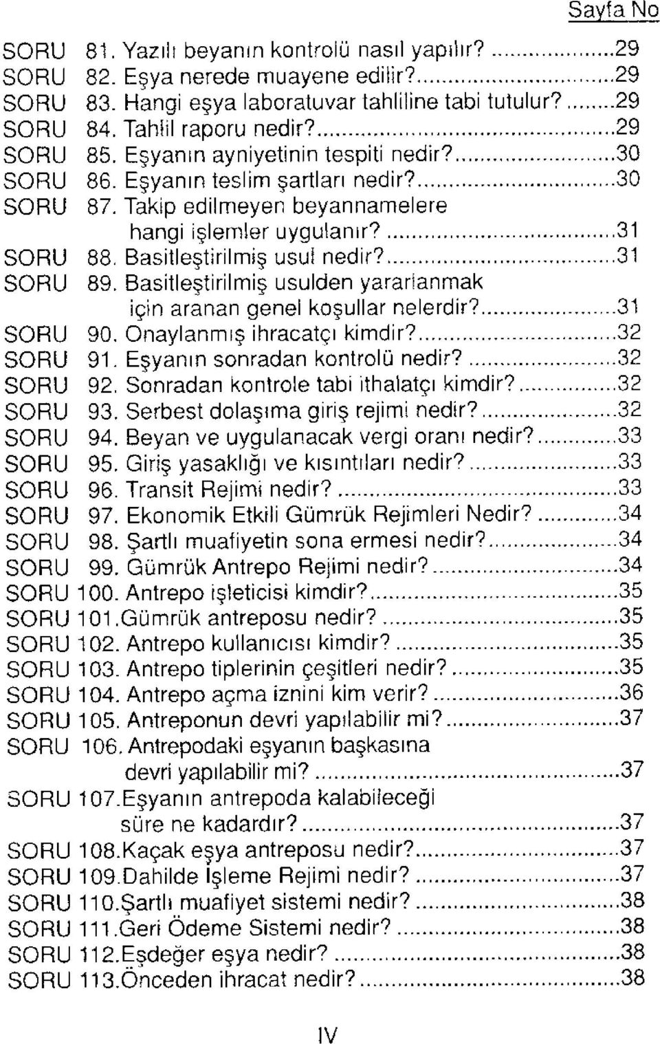 Basitleştirilmiş usulden yararlanmak için aranan genel koşullar nelerdir?...31 SORU 90. Onaylanmış ihracatçı kimdir?...32 SORU 91. Eşyanın sonradan kontrolü nedir? 32 SORU 92.