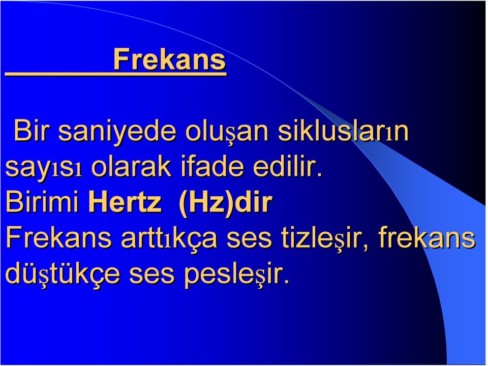 Birimi Hertz (Hz)dir Frekans arttıkça a