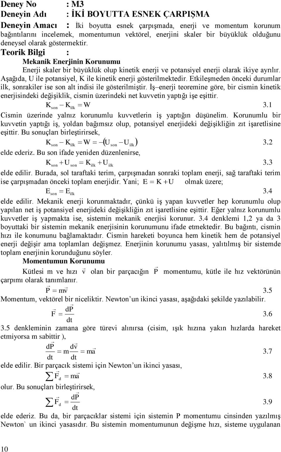 Aşağıda, U ile potansiyel, K ile kinetik enerji gösterilmektedir. Etkileşmeden önceki durumlar ilk, sonrakiler ise son alt indisi ile gösterilmiştir.