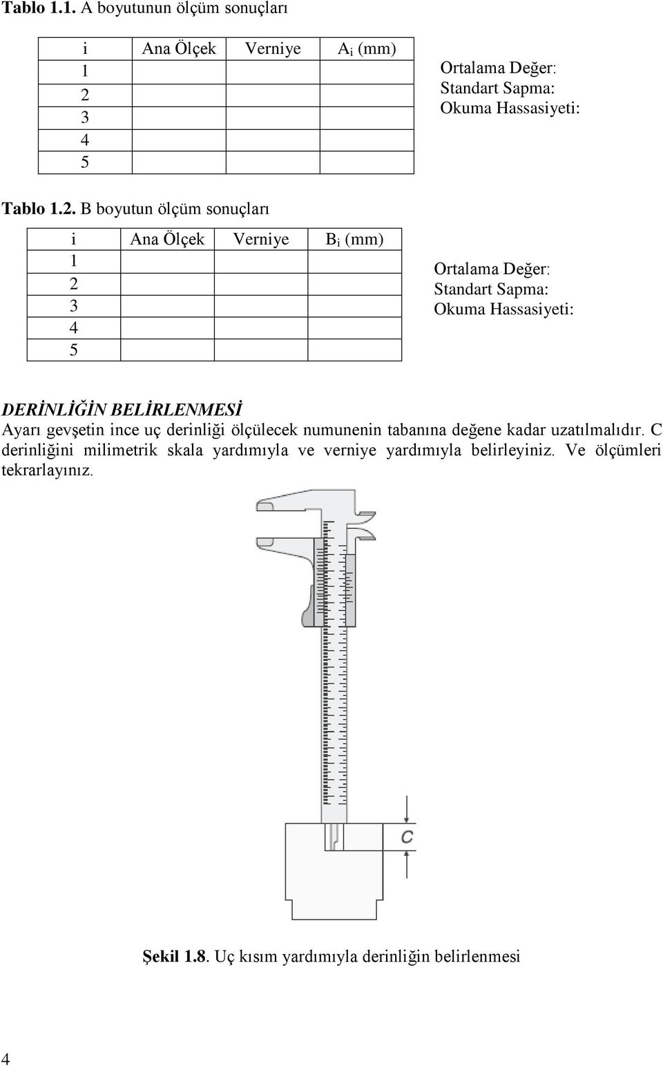 Standart Sapma: Okuma Hassasiyeti: DERİNLİĞİN BELİRLENMESİ Ayarı gevşetin ince uç derinliği ölçülecek numunenin tabanına