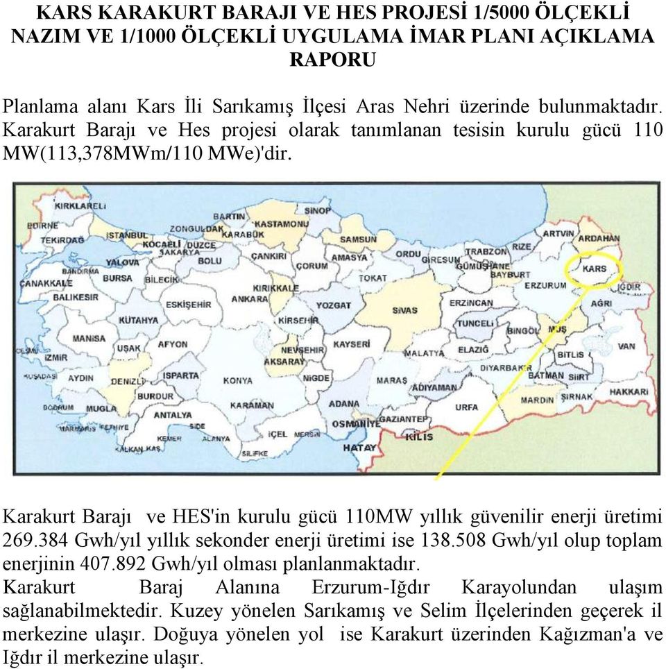 Karakurt Barajı ve HES'in kurulu gücü 110MW yıllık güvenilir enerji üretimi 269.384 Gwh/yıl yıllık sekonder enerji üretimi ise 138.508 Gwh/yıl olup toplam enerjinin 407.