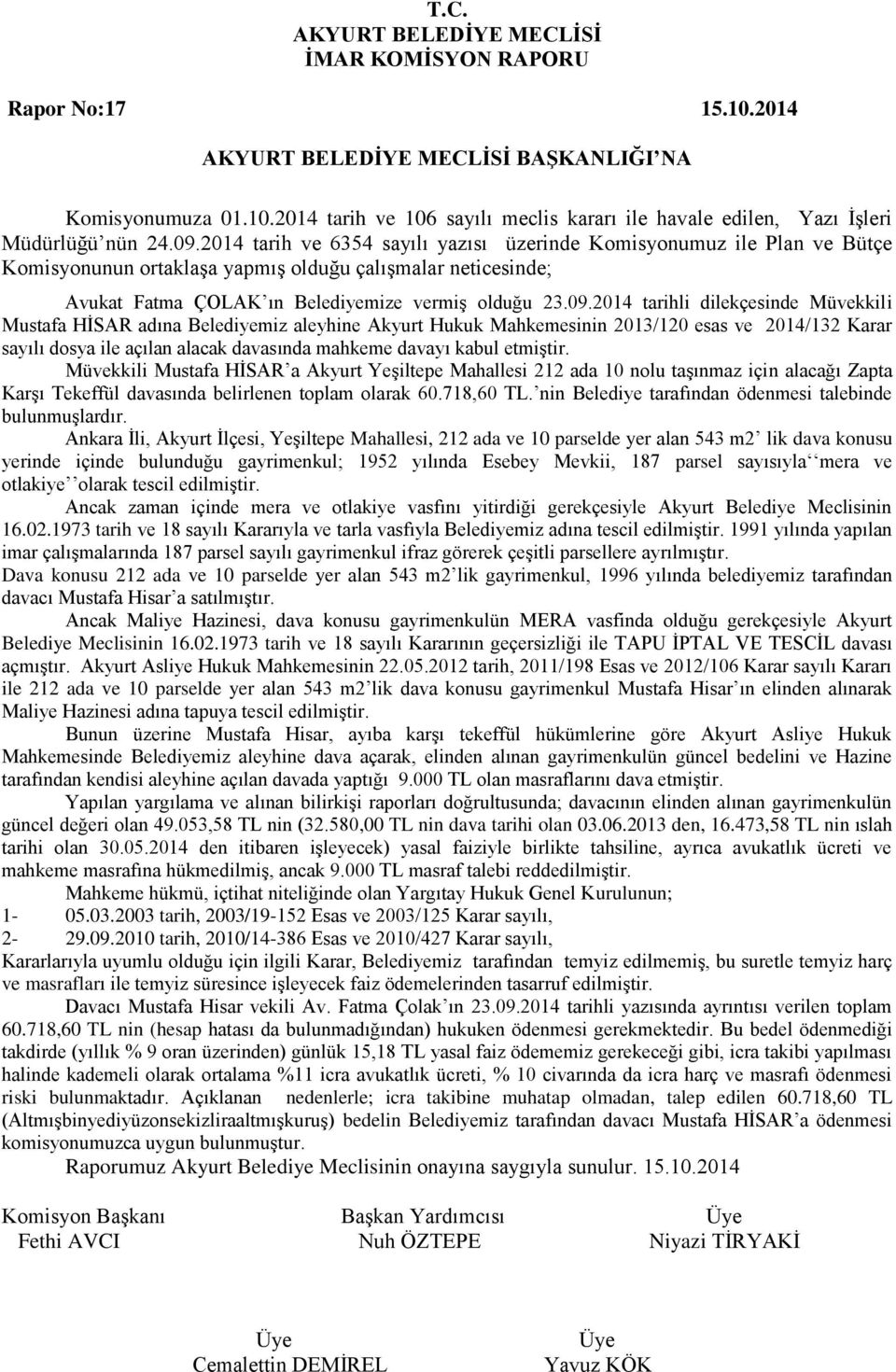 2014 tarihli dilekçesinde Müvekkili Mustafa HİSAR adına Belediyemiz aleyhine Akyurt Hukuk Mahkemesinin 2013/120 esas ve 2014/132 Karar sayılı dosya ile açılan alacak davasında mahkeme davayı kabul