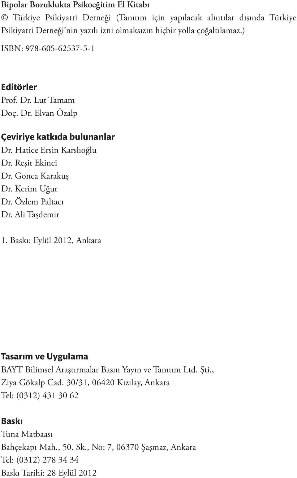 Gonca Karakuş Dr. Kerim Uğur Dr. Özlem Paltacı Dr. Ali Taşdemir 1. Baskı: Eylül 2012, Ankara Tasarım ve Uygulama BAYT Bilimsel Araştırmalar Basın Yayın ve Tanıtım Ltd. Şti.