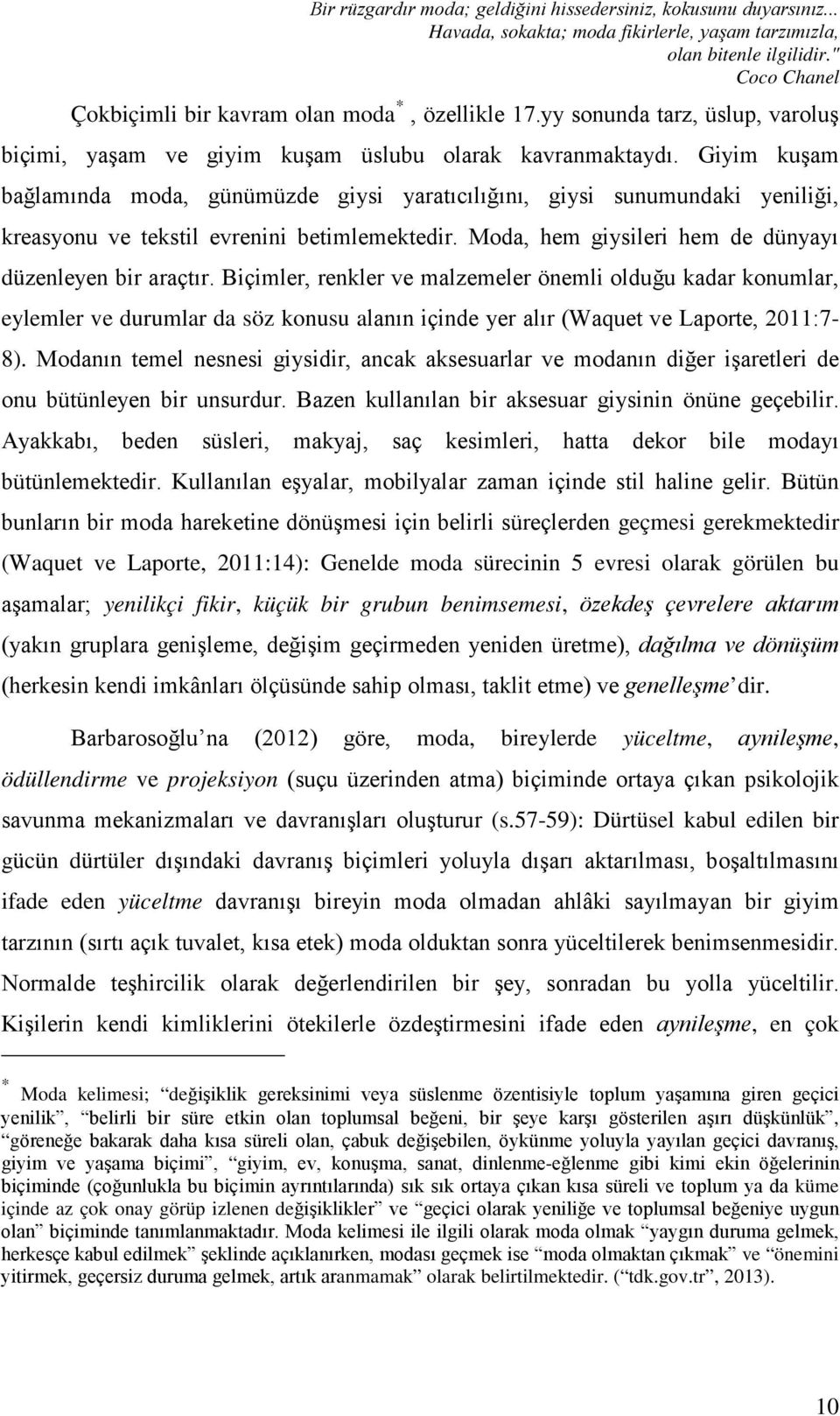 Giyim kuşam bağlamında moda, günümüzde giysi yaratıcılığını, giysi sunumundaki yeniliği, kreasyonu ve tekstil evrenini betimlemektedir. Moda, hem giysileri hem de dünyayı düzenleyen bir araçtır.