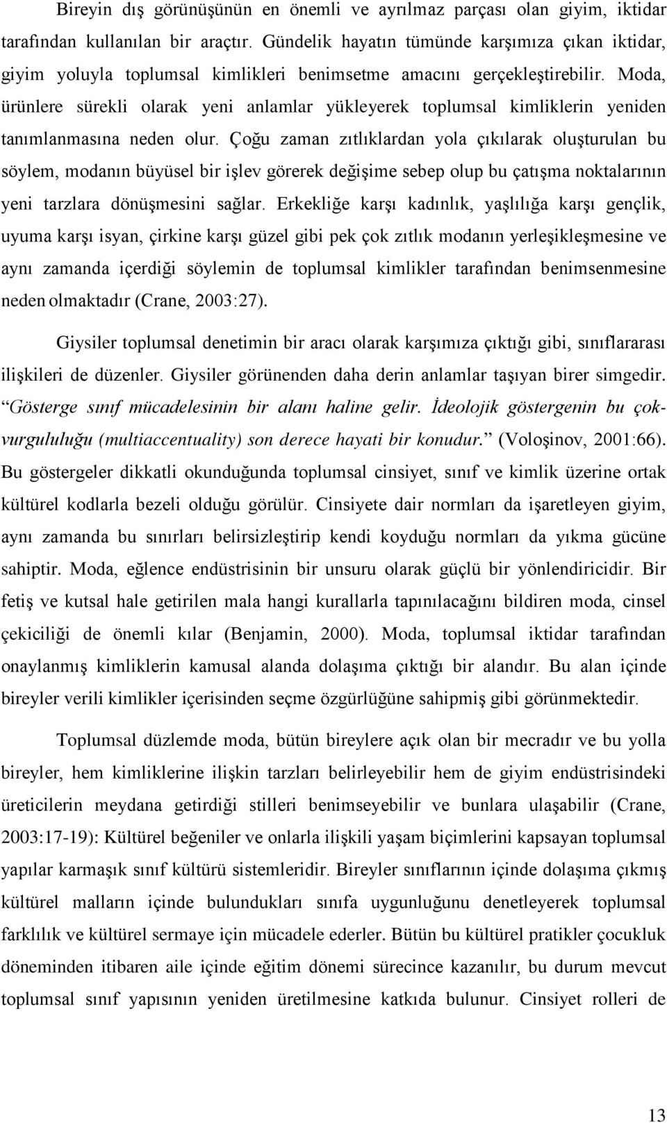 Moda, ürünlere sürekli olarak yeni anlamlar yükleyerek toplumsal kimliklerin yeniden tanımlanmasına neden olur.